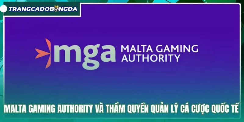 Quy chuẩn giám sát cá cược quốc tế từ cơ quan MGA