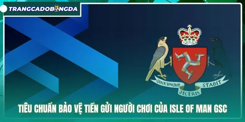 Chính sách bảo hộ tiền gửi nghiêm ngặt Isle of Man GSC